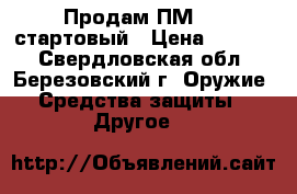 Продам ПМ-371 стартовый › Цена ­ 4 500 - Свердловская обл., Березовский г. Оружие. Средства защиты » Другое   